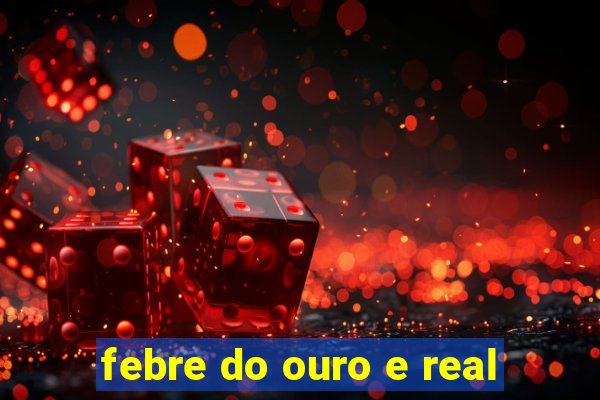 febre do ouro e real